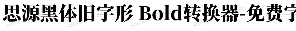 思源黑体旧字形 Bold转换器字体转换